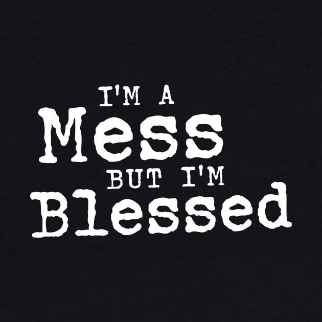 I'm A Mess But I'm Blessed - Funny Christian by ShirtHappens